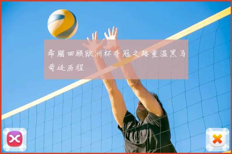 希腊回顾欧洲杯夺冠之路重温黑马奇迹历程