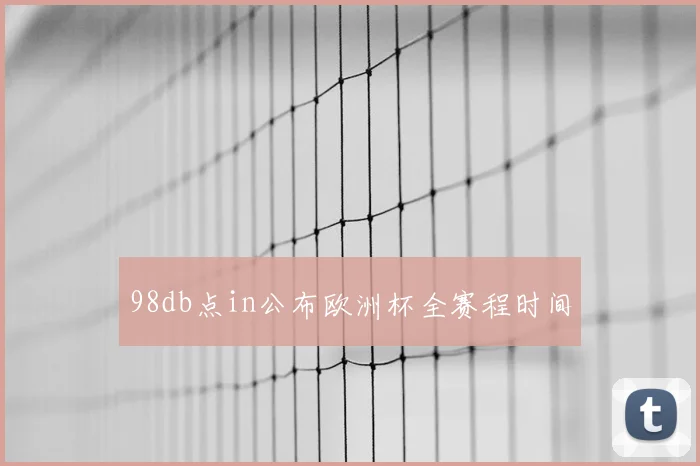98db点in公布欧洲杯全赛程时间
