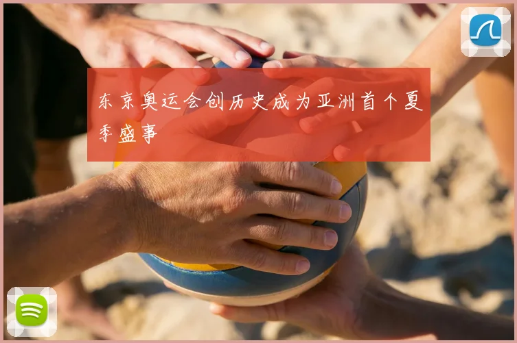 东京奥运会创历史成为亚洲首个夏季盛事