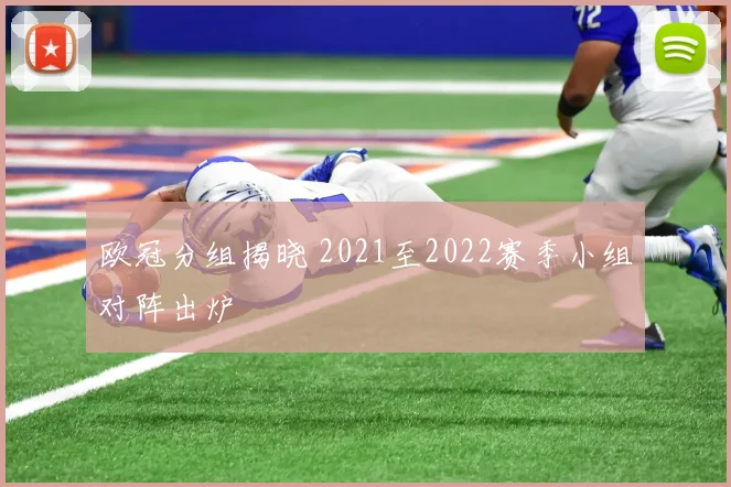 欧冠分组揭晓 2021至2022赛季小组对阵出炉
