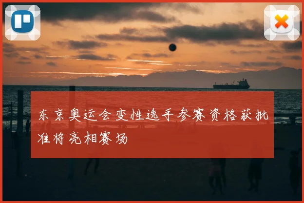东京奥运会变性选手参赛资格获批准将亮相赛场