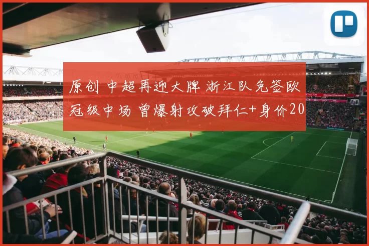 原创 中超再迎大牌 浙江队免签欧冠级中场 曾爆射攻破拜仁+身价200万欧