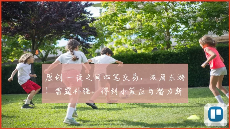 原创 一夜之间四笔交易，浓眉东游！雷霆补强，得到小策应与潜力新星！